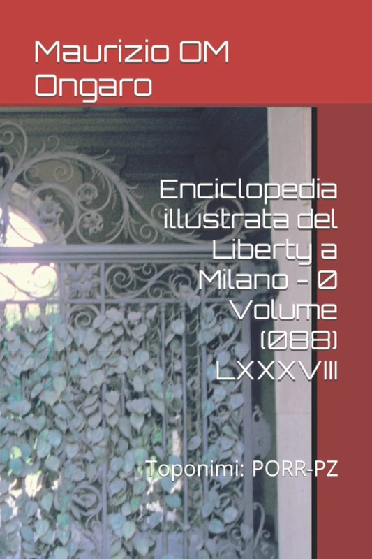 Enciclopedia illustrata del Liberty a Milano - 0 Volume (088) LXXXVIII: Toponimi: PORR-PZ