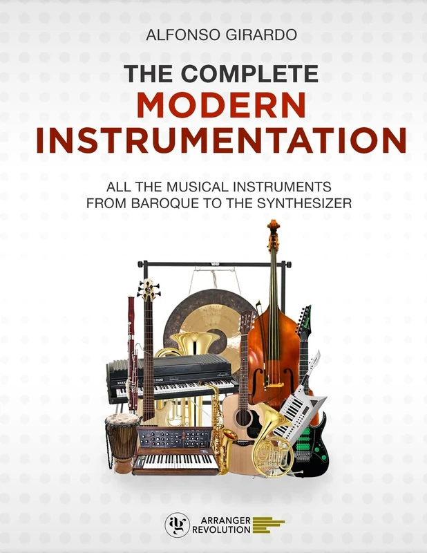 The Complete Modern Instrumentation: All the musical instruments from Baroque to the synthesizer