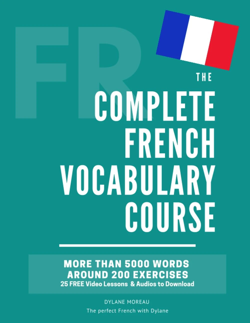 The Complete French Vocabulary Course: Learn 5000 words in context - Including around 200 exercises, audios and video lessons (The Complete French ... ... Grammar, Vocabulary, Expressions)