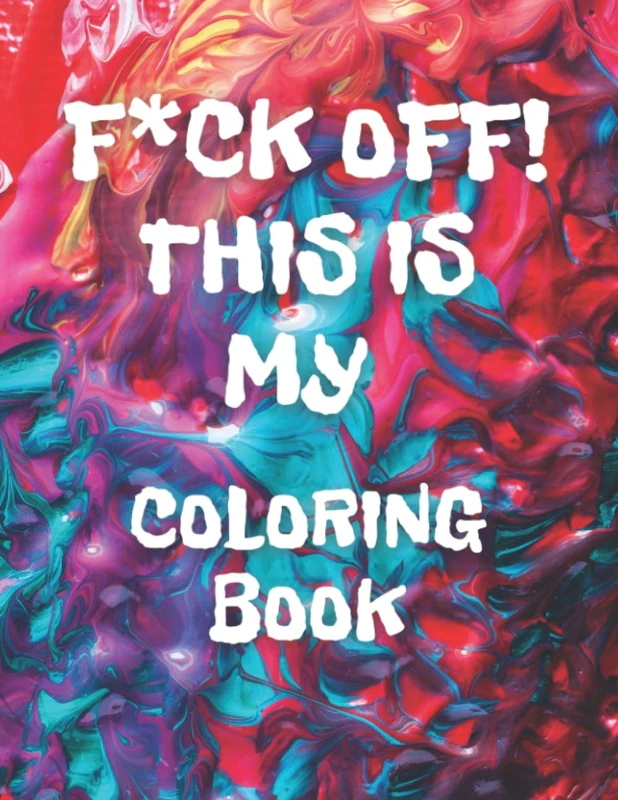 F*ck Off! This is MY Coloring Book: Large Print Coloring Book For Adult Relaxation And Stress Relief