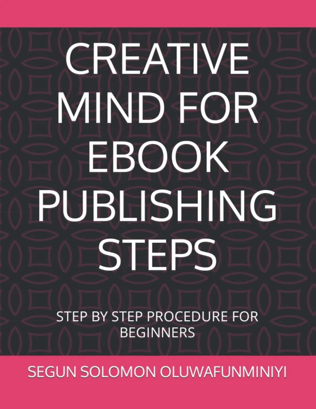 CREATIVE MIND FOR EBOOK PUBLISHING STEPS: STEP BY STEP PROCEDURE FOR BEGINNERS