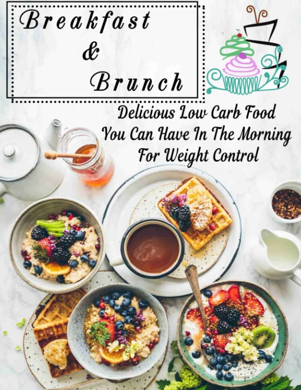 Breakfast & Brunch Cookbook: Delicious Low Carb Food You Can Have In The Morning For Weight Control - Image 1