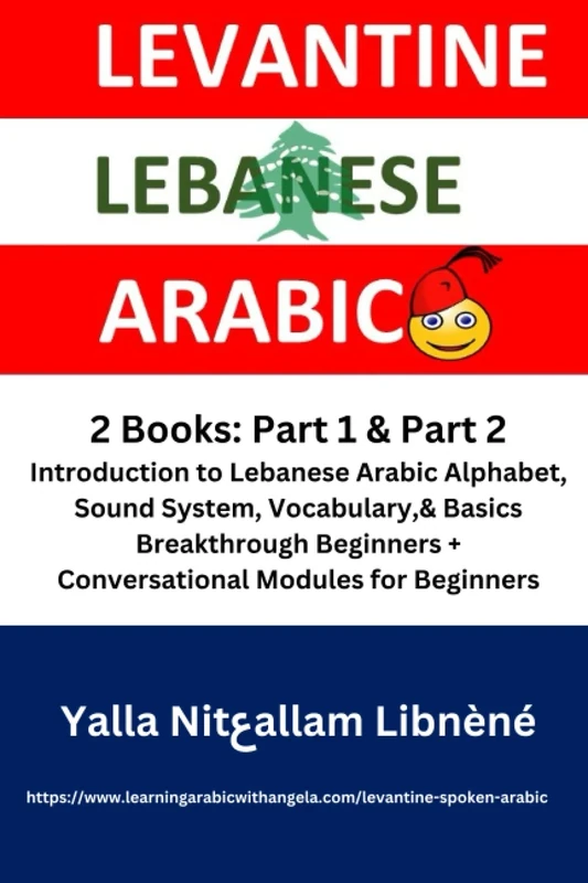 Learn Levantine Lebanese Spoken Colloquial Arabic; 2 Books: Introduction to Lebanese Arabic Alphabet, Sound System, Vocabulary,& Basics; Breakthrough ... Lebanese Colloquial or Spoken Arabic)