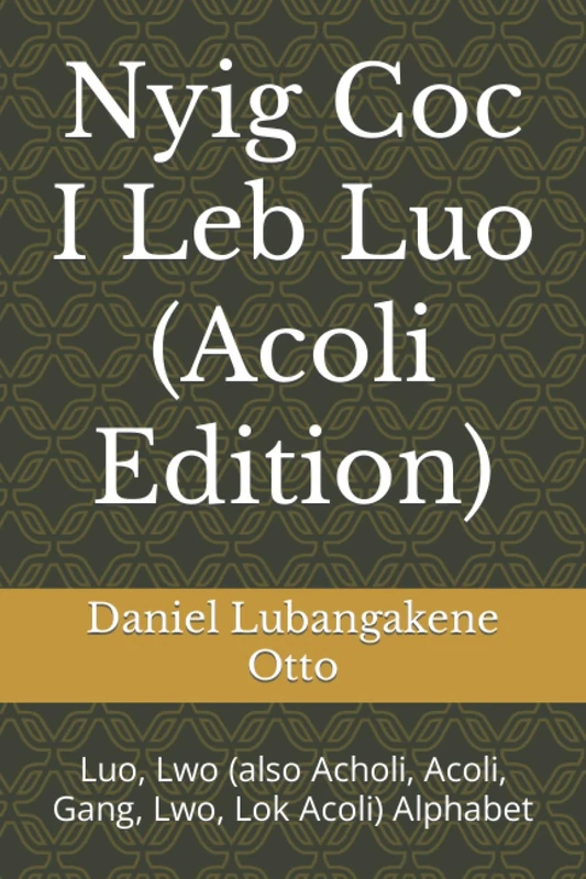 Nyig Coc I Leb Luo (Acoli Edition): Luo, Lwo (also Acholi, Acoli, Gang, Lwo, Lok Acoli) Alphabet - Image 1