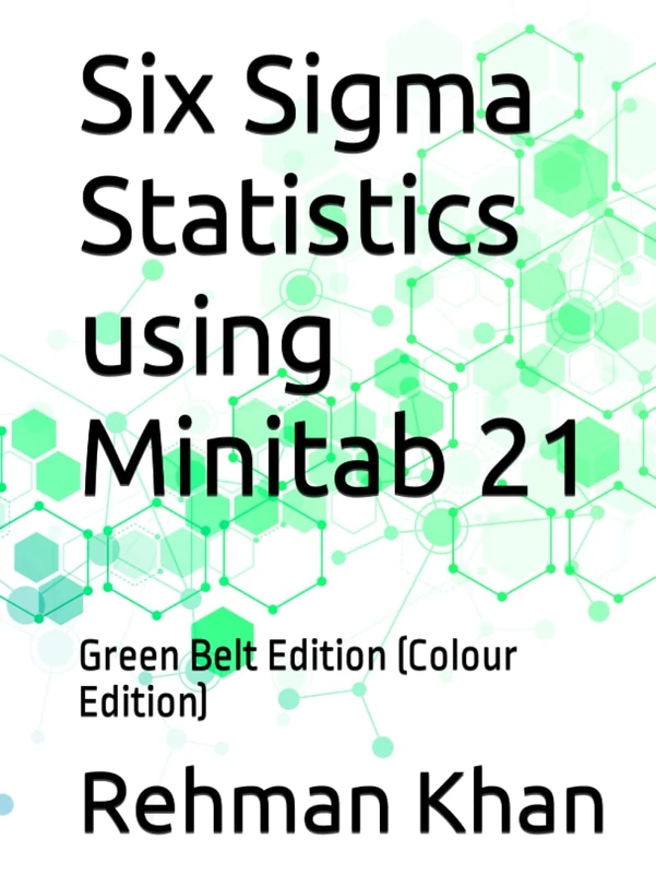 Six Sigma Statistics using Minitab 21: Green Belt Edition (Colour Edition)