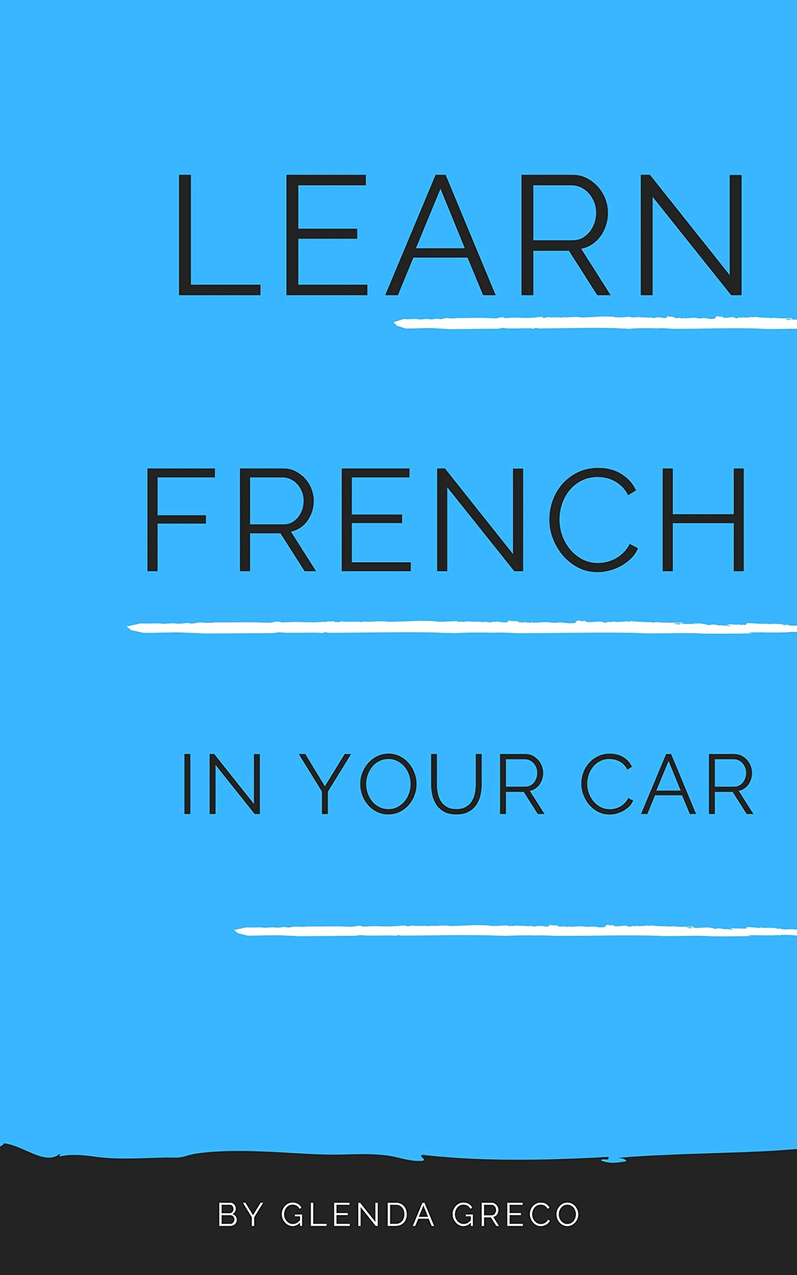 Learn French In Your Car: Common Phrases and Sentences for Beginner and Intermediate Learning. Language Lessons For You To Enjoy While You Drive, Meditate (or Even Sleep)!