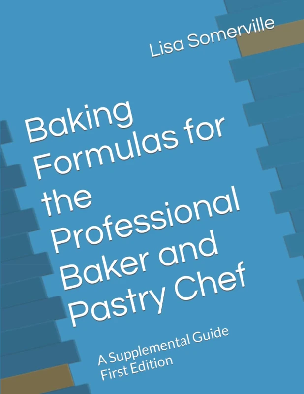 Baking Formulas for the Professional Baker and Pastry Chef: A Supplemental Guide First Edition
