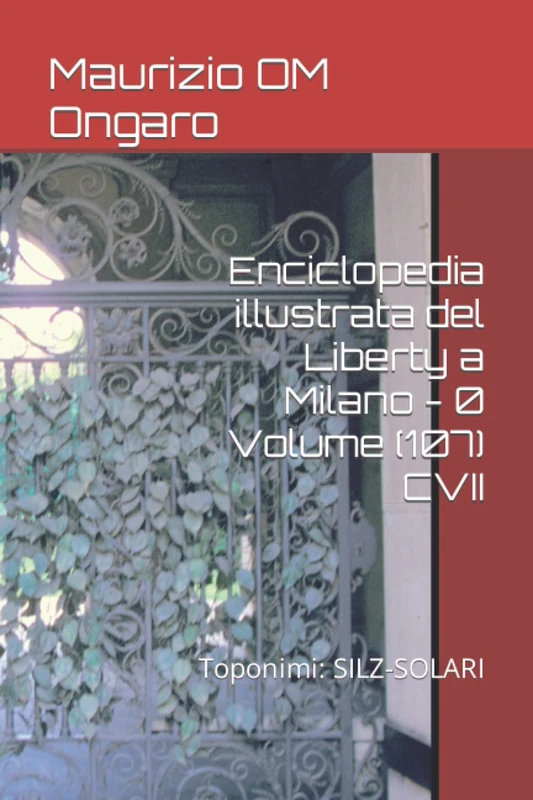 Enciclopedia illustrata del Liberty a Milano - 0 Volume (107) CVII: Toponimi: SILZ-SOLARI