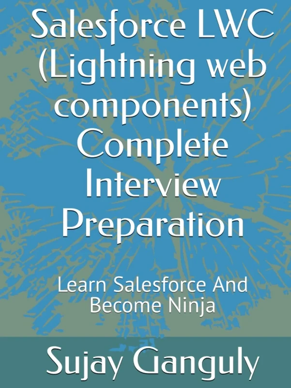 Salesforce LWC (Lightning web components) Complete Interview Preparation: Learn Salesforce And Become Ninja