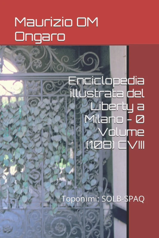 Enciclopedia illustrata del Liberty a Milano - 0 Volume (108) CVIII: Toponimi: SOLB-SPAQ