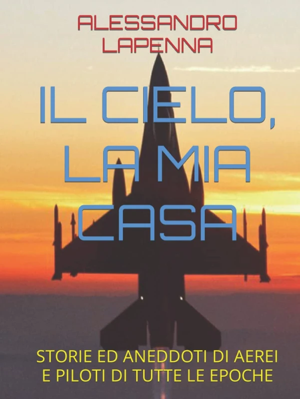 IL CIELO, LA MIA CASA: STORIE ED ANEDDOTI DI AEREI E PILOTI DI TUTTE LE EPOCHE - Image 1