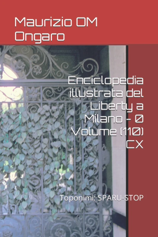 Enciclopedia illustrata del Liberty a Milano - 0 Volume (110) CX: Toponimi: SPARU-STOP