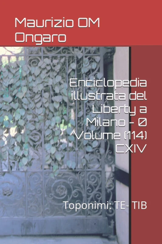 Enciclopedia illustrata del Liberty a Milano - 0 Volume (114) CXIV: Toponimi: TE- TIB