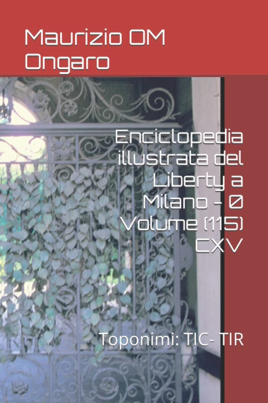 Enciclopedia illustrata del Liberty a Milano - 0 Volume (115) CXV: Toponimi: TIC- TIR