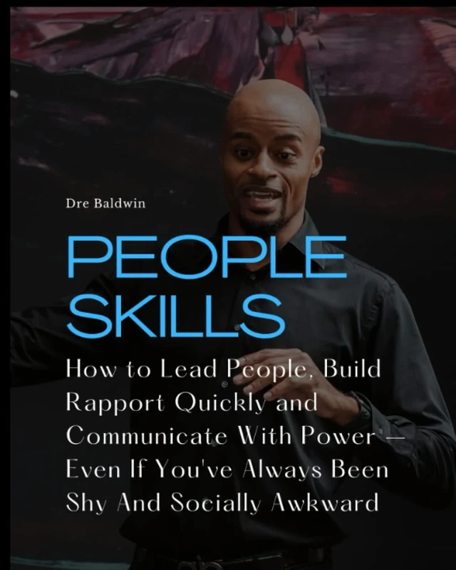 People Skills: How to Lead People, Build Rapport Quickly and Communicate With Power – Even If You've Always Been Shy And Socially Awkward