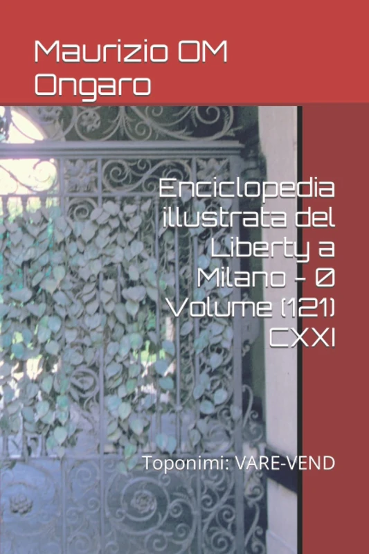 Enciclopedia illustrata del Liberty a Milano - 0 Volume (121) CXXI: Toponimi: VARE-VEND: 119
