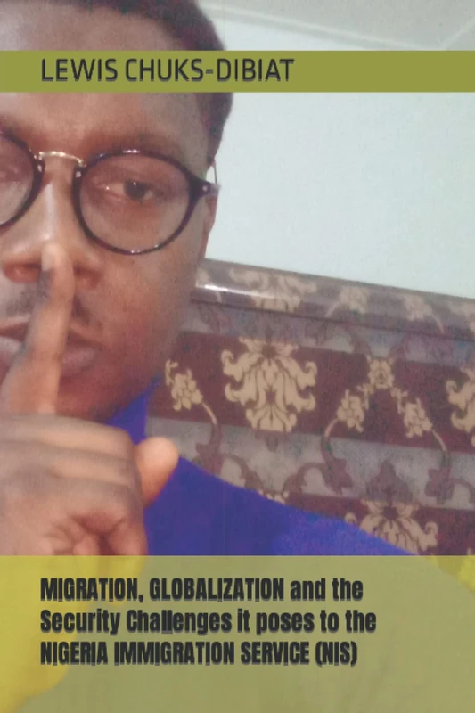 MIGRATION, GLOBALIZATION and the Security Challenges it poses to the NIGERIA IMMIGRATION SERVICE (NIS)
