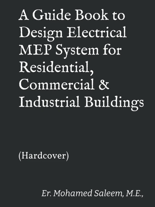 A Guide Book to Design Electrical MEP System for Residential, Commercial & Industrial Buildings: (Hardcover)