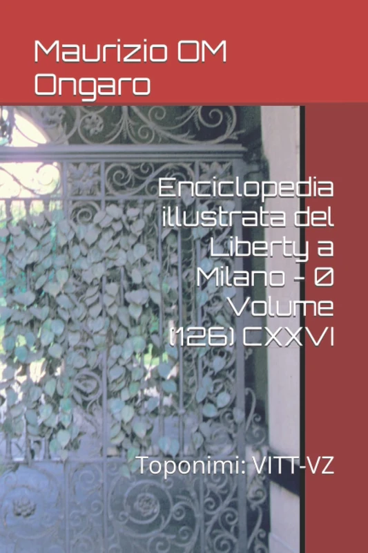 Enciclopedia illustrata del Liberty a Milano - 0 Volume (126) CXXVI: Toponimi: VITT-VZ