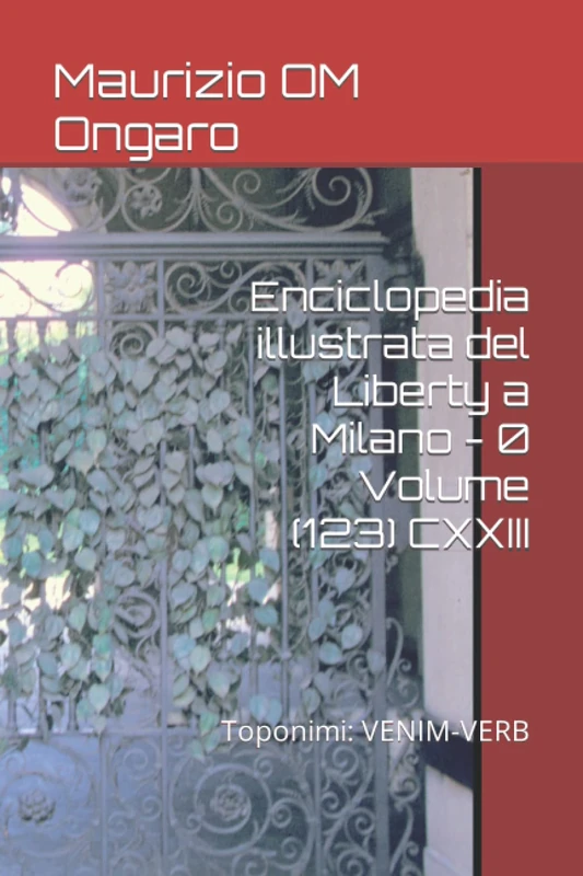 Enciclopedia illustrata del Liberty a Milano - 0 Volume (123) CXXIII: Toponimi: VENIM-VERB