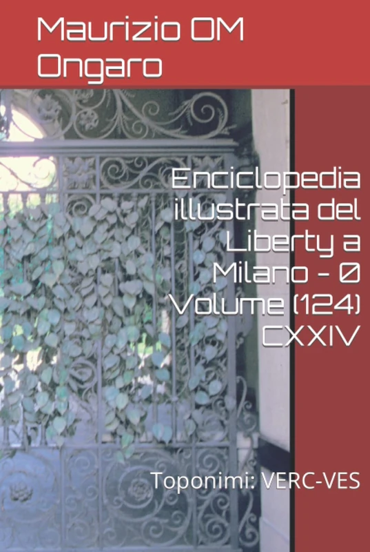 Enciclopedia illustrata del Liberty a Milano - 0 Volume (124) CXXIV: Toponimi: VERC-VES