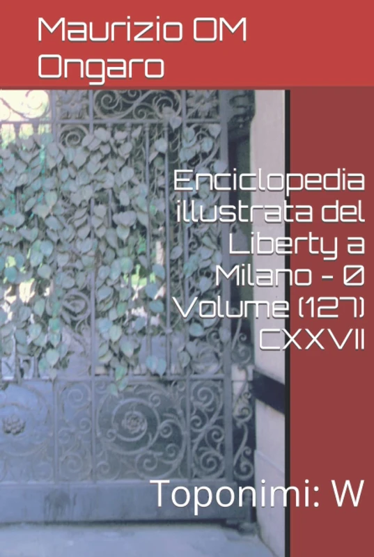 Enciclopedia illustrata del Liberty a Milano - 0 Volume (127) CXXVII: Toponimi: W