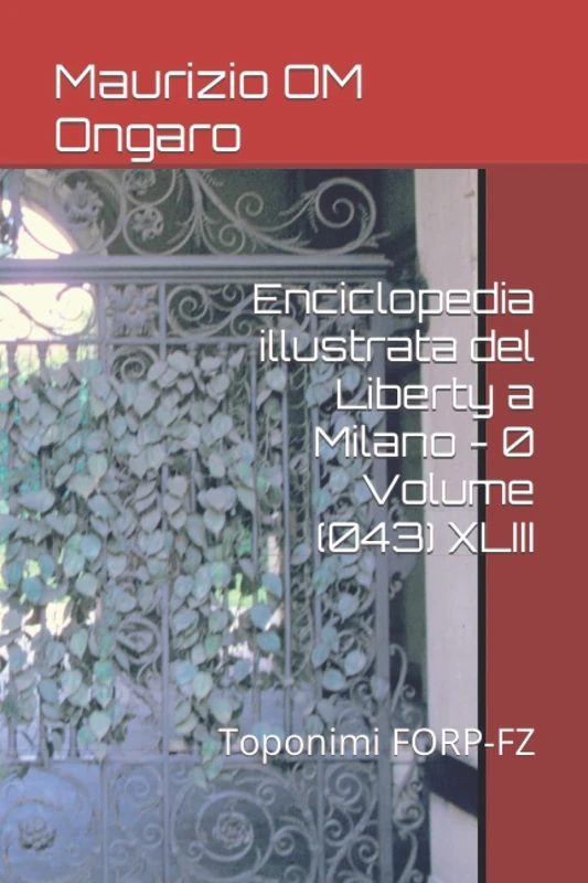 Enciclopedia illustrata del Liberty a Milano - 0 Volume (043) XLIII: Toponimi FORP-FZ