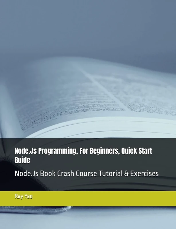 Node.Js Programming, In 8 Hours, For Beginners, Quick Start Guide: Node.Js Book Crash Course Tutorial & Exercises