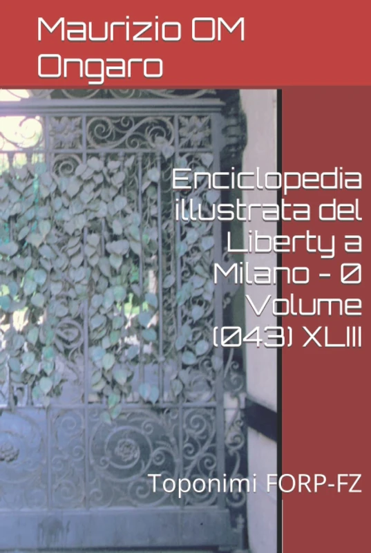 Enciclopedia illustrata del Liberty a Milano - 0 Volume (043) XLIII: Toponimi FORP-FZ