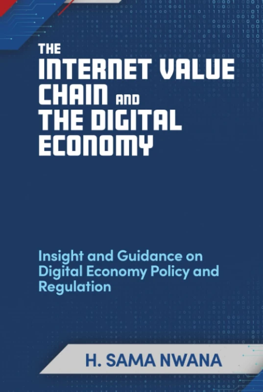 The Internet Value Chain and The Digital Economy: Insight and Guidance on Digital Economy Policy and Regulation (Telecoms, Media & Technology - Digital Economy)