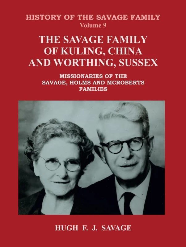 The Savage Family of Kuling, China and Worthing, Sussex: Missionaries of the Savage, Holms and McRoberts Families