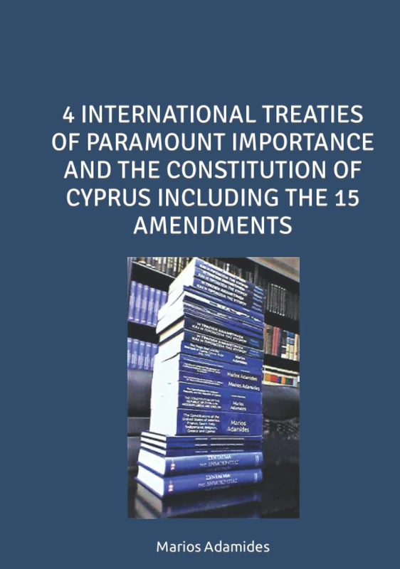 4 INTERNATIONAL TREATIES OF PARAMOUNT IMPORTANCE AND THE CONSTITUTION OF CYPRUS INCLUDING THE 15 AMENDMENTS