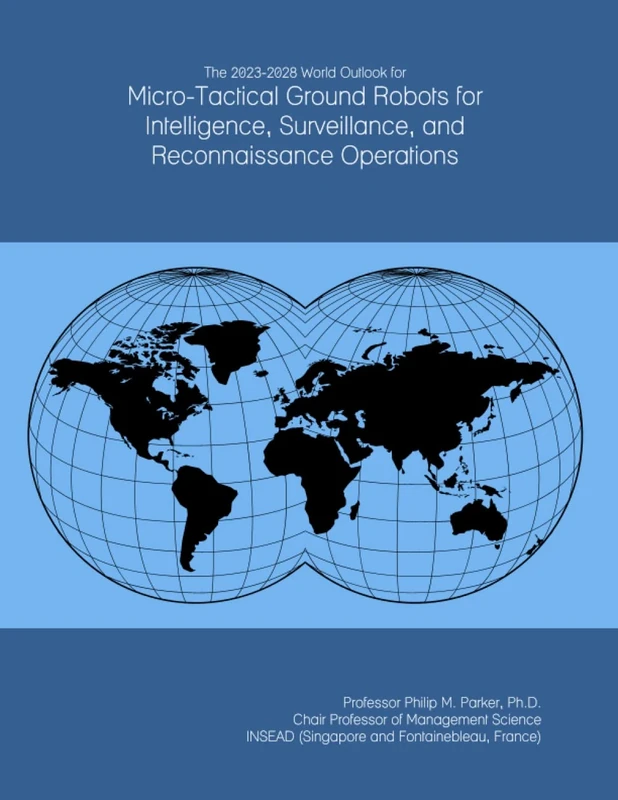 The 2023-2028 World Outlook for Micro-Tactical Ground Robots for Intelligence, Surveillance, and Reconnaissance Operations
