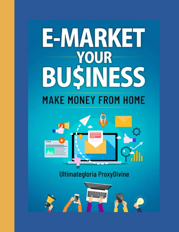 E- Market Your Business.: Make Money From Home- Passive Income Ideas, Build Wealth Internationally, with social media marketing, Get Your Business Online.