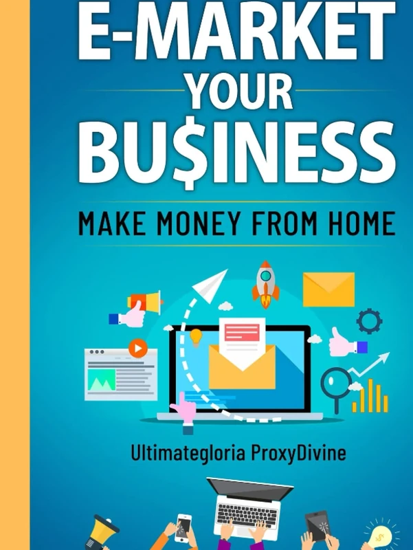 E- Market Your Business: Make Money From Home- Passive Income Ideas, Build Wealth Internationally, with social media marketing, Get Your Business Online.