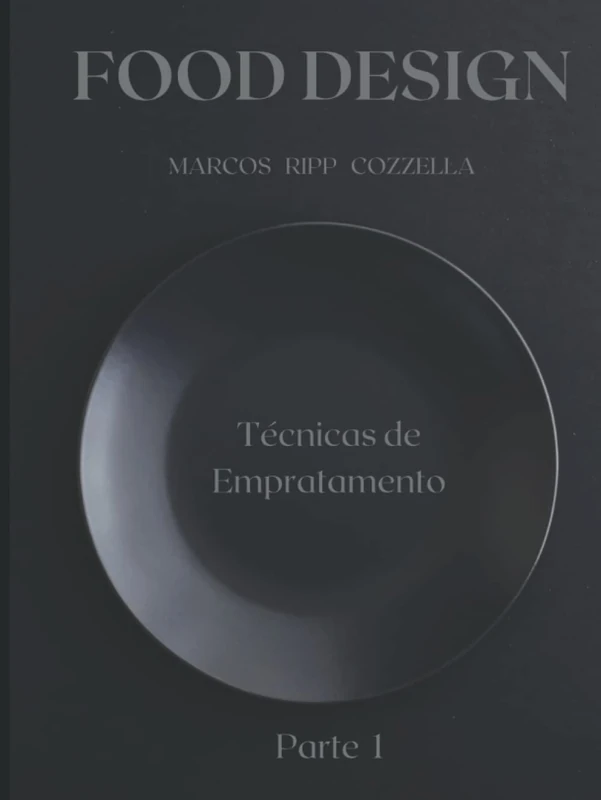 Food Design - Arte no Prato - Volume 1: 2ª Edição - Ampliada (Coleção Ripp Cozzella - Livros Gastronômicos para o Profissional e o Amante da Culinária bem feita)