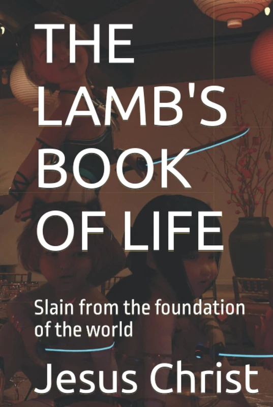 THE LAMB'S BOOK OF LIFE ---- > BoOk 1 hEaD4: Slain from the foundation of the world