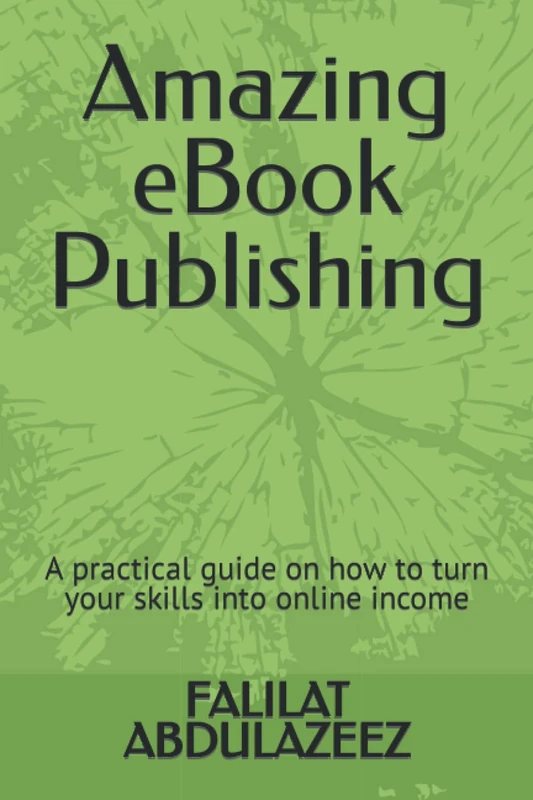 Amazing eBook Publishing: A practical guide on how to turn your skills into online income