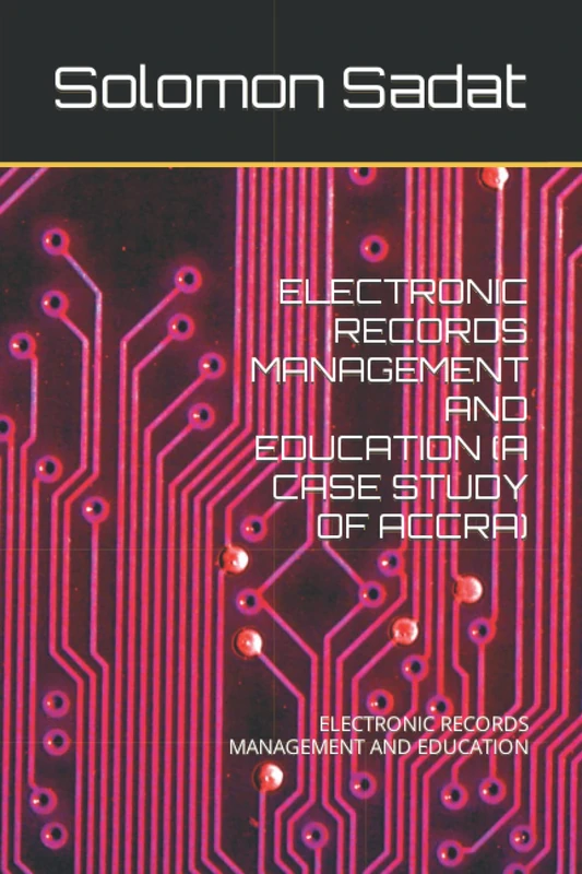 ELECTRONIC RECORDS MANAGEMENT AND EDUCATION (A CASE STUDY OF ACCRA): ELECTRONIC RECORDS MANAGEMENT AND EDUCATION