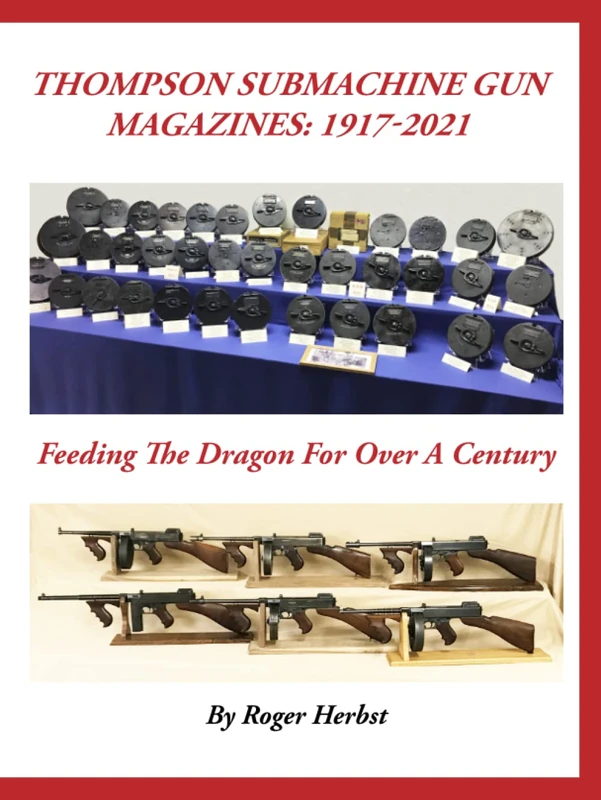 Thompson Submachine Gun Magazines: 1917-2021: Feeding The Dragon For Over A Century