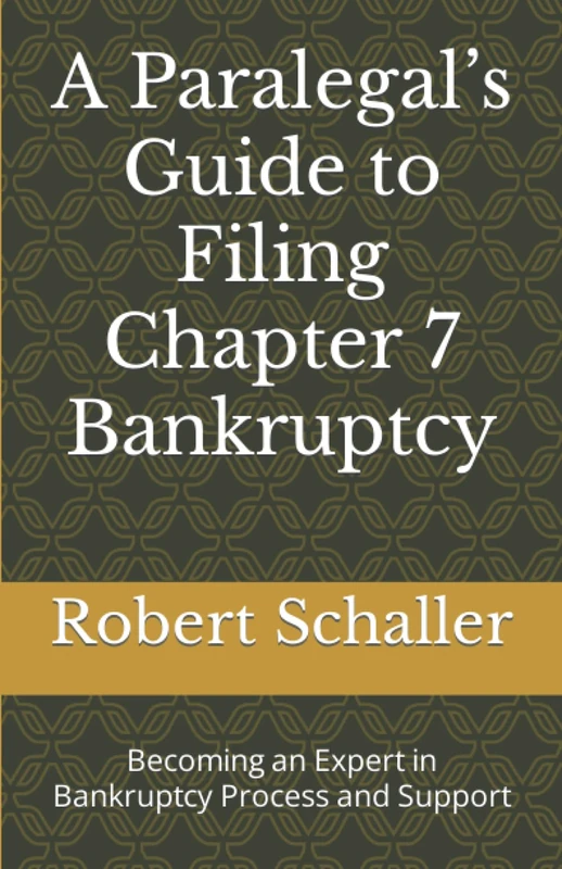 A Paralegal’s Guide to Filing Chapter 7 Bankruptcy: Becoming an Expert in Bankruptcy Process and Support