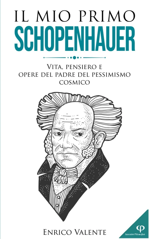Il mio primo Schopenhauer: Vita, pensiero e opere del padre del pessimismo cosmico (Collana incontri filosofici)