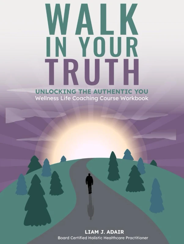 Walk In Your Truth: Unlocking the Authentic You: Wellness Life Coaching Course Workbook