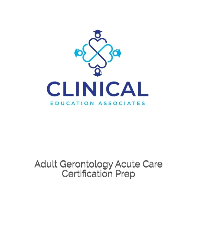 Adult Gerontology Acute Care Certification Prep: Clinical Education Associates
