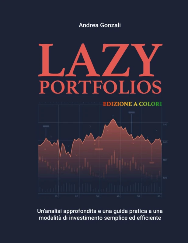 Lazy Portfolios: Un'analisi approfondita e una guida pratica a una modalità di investimento semplice ed efficiente - Edizione a colori - Image 1