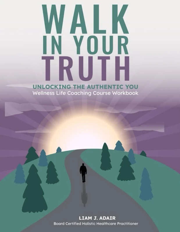 Walk In Your Truth: Unlocking the Authentic You: Wellness Life Coaching Course Workbook
