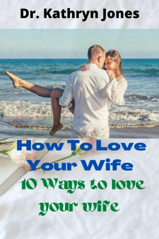 How To Love Your Wife: 10 Ways To Love Your Wife