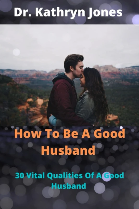 HOW TO BE A GOOD HUSBAND: 30 Vital Qualities Of A Good Husband