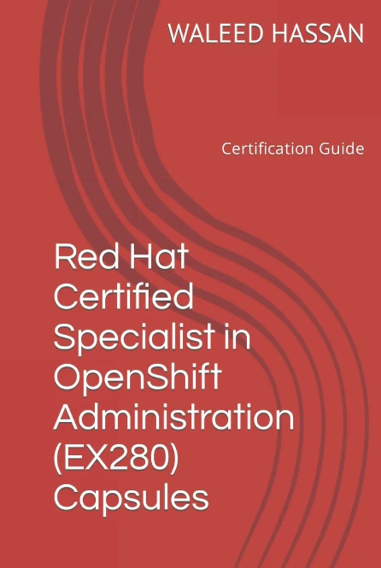 Red Hat Certified Specialist in OpenShift Administration (EX280) Capsules: Certification Guide (Red Hat Certification Guides)