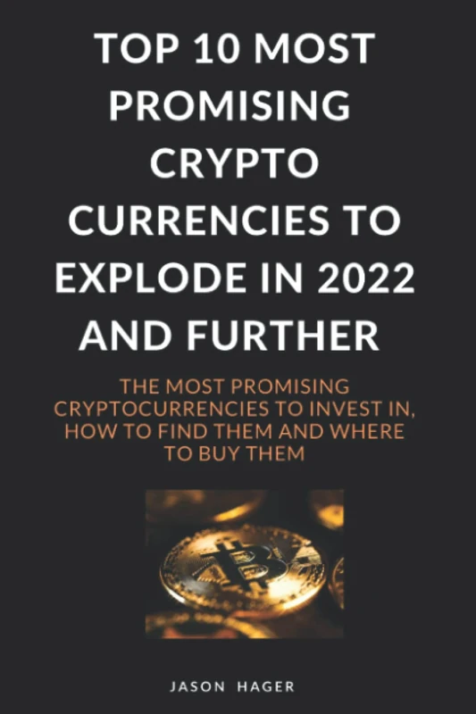 Top 10 most promising cryptocurrencies to explode in 2022 and further: The most promising cryptocurrencies to invest in, how to find them and where to buy them